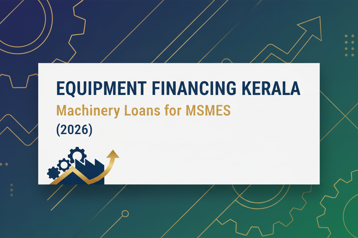 Equipment Financing Kerala: Machinery Loans for MSMEs (2026)
